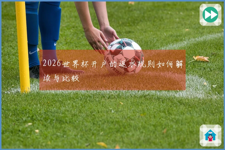 2026世界杯开户的返水规则如何解读与比较