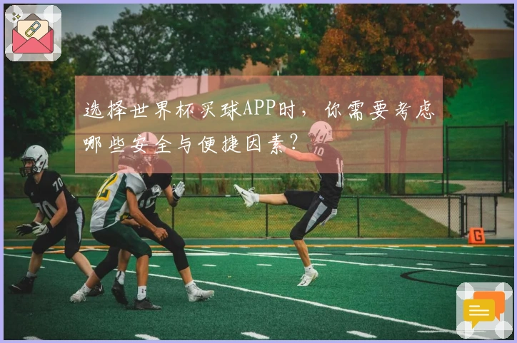 选择世界杯买球APP时，你需要考虑哪些安全与便捷因素？