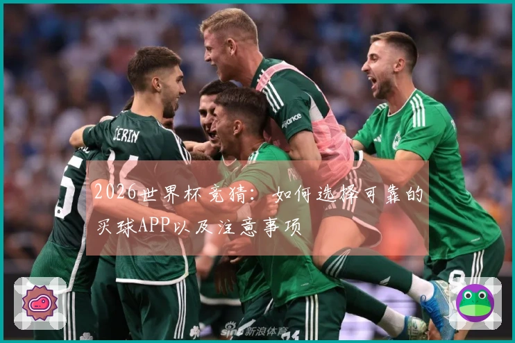 2026世界杯竞猜：如何选择可靠的买球APP以及注意事项